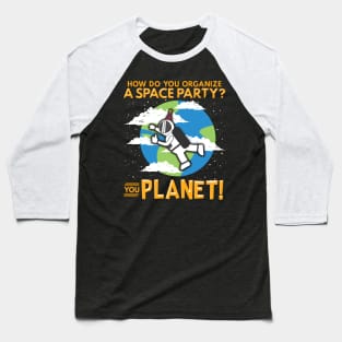 How Do You Organize a Space Party? You Planet! Pun Baseball T-Shirt